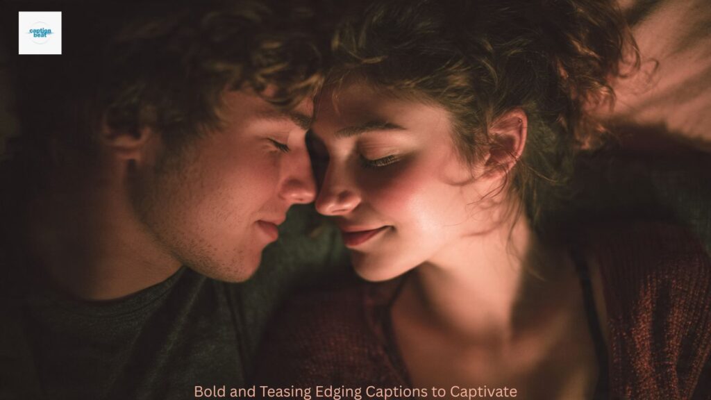 Bold and Teasing Edging Captions to Captivate