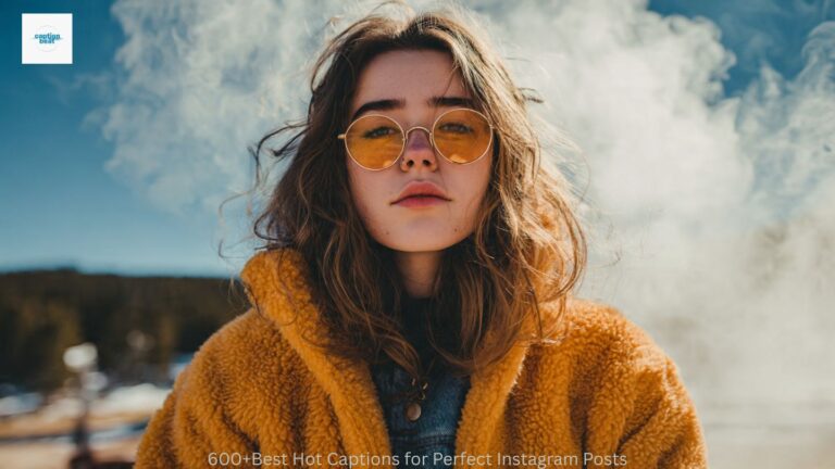 600+Best Hot Captions for Perfect Instagram Posts