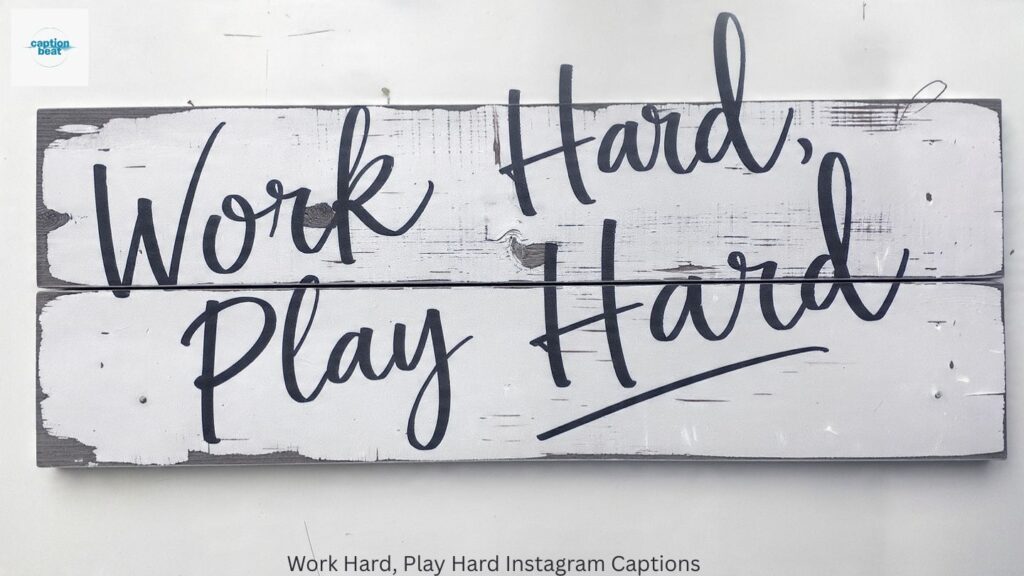 Work Hard, Play Hard Instagram Captions