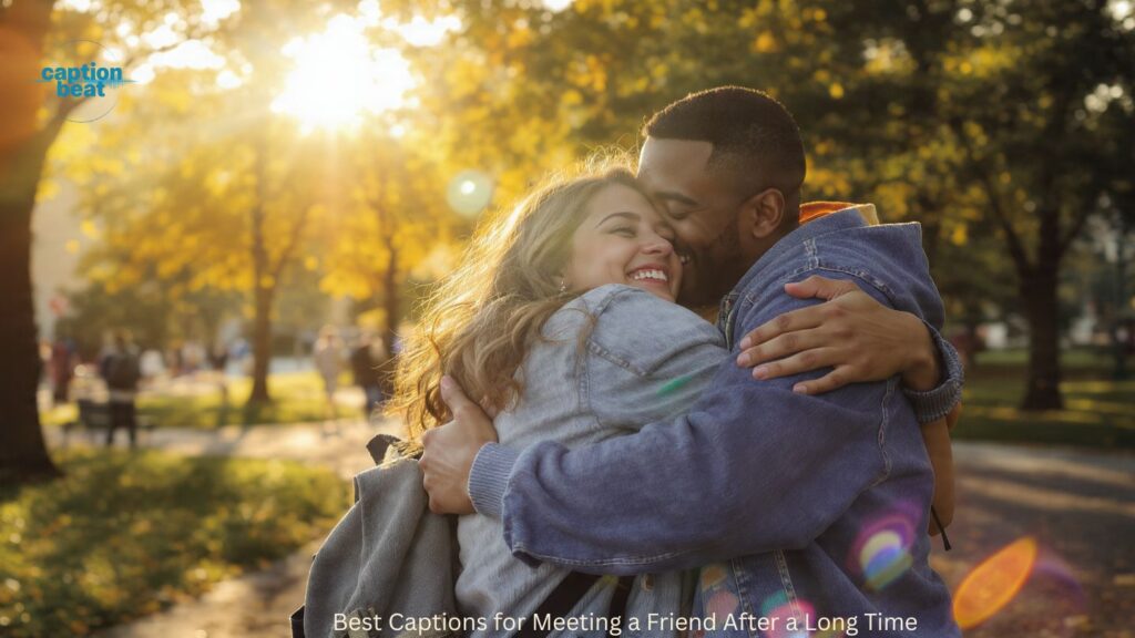 Best Captions for Meeting a Friend After a Long Time