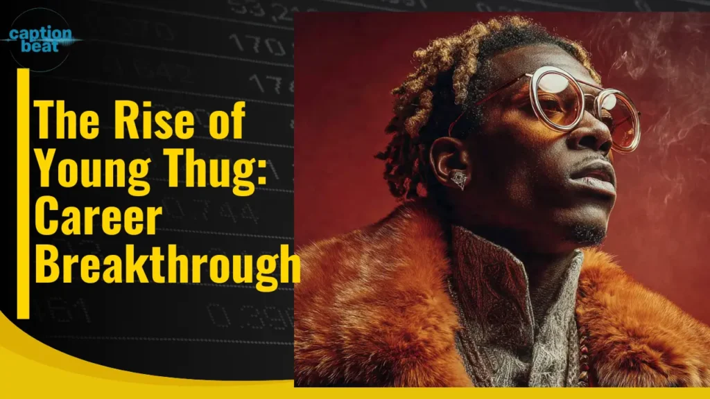 The Rise of Young Thug: Career Breakthrough