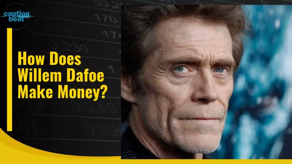 How Does Willem Dafoe Make Money?
